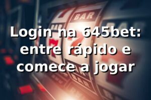 Login na 645bet: entre rápido e comece a jogar